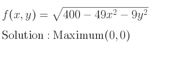 The f(x,y)=sqrt(400-49x^2-9y^2) is Maximum(0,0)